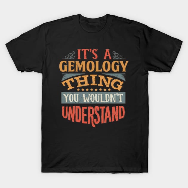 It's A Gemology Thing You Wouldnt Understand - Gift For Gemology Gemologist T-Shirt by giftideas